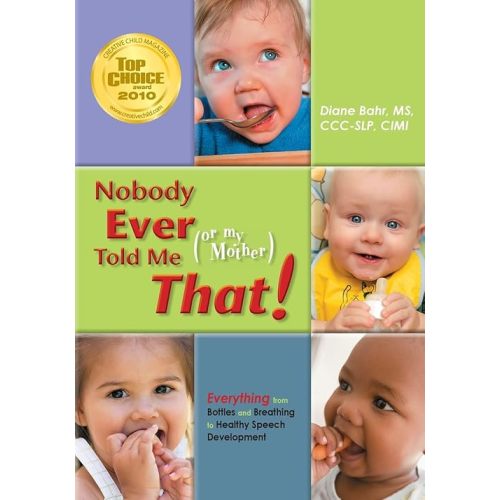 Nobody Ever Told Me (or my Mother) That!: Everything from Bottles and Breathing to Healthy Speech Development Paperback – Illustrated, April 15, 2010