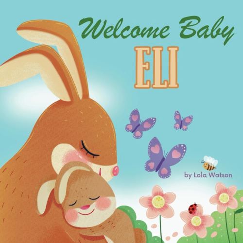 Welcome Baby Eli: A Personalized Children's Rhyming Story Book - Perfect Baby Shower Keepsake Gift & Baby 1st Christmas or Birthday Present