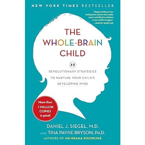 The Whole-Brain Child: 12 Revolutionary Strategies to Nurture Your Child's Developing Mind