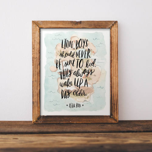 Little Boys should never be sent to bed. They always wake up a day older quote from Peter Pan