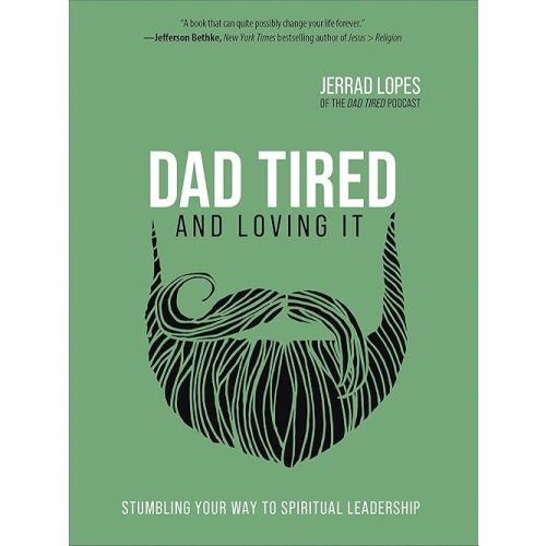 Dad Tired and Loving It: Stumbling Your Way to Spiritual Leadership Hardcover – September 3, 2019