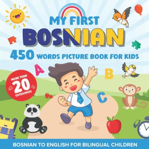 My First Bosnian 450 Words Picture Book for Kids: Establishing the Basis to Learn Bosnian Language With Over 20 categories About Different Topics to Help Strengthen Your Child's Bilingual Ability