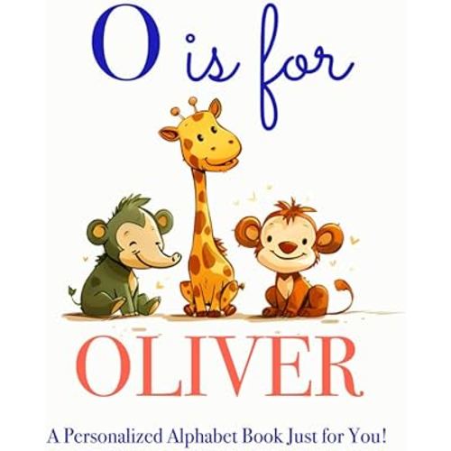 O is for Oliver: A Personalized Alphabet Book Just for You!