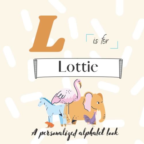 L is for Lottie: A Custom Alphabet Book Personalized With Your Name