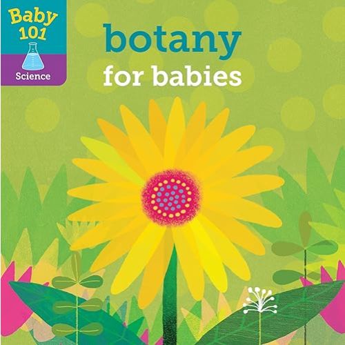Baby 101: Botany for Babies Board book – September 4, 2018