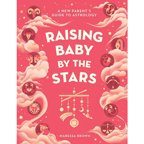 Raising Baby by the Stars: A New Parent's Guide to Astrology