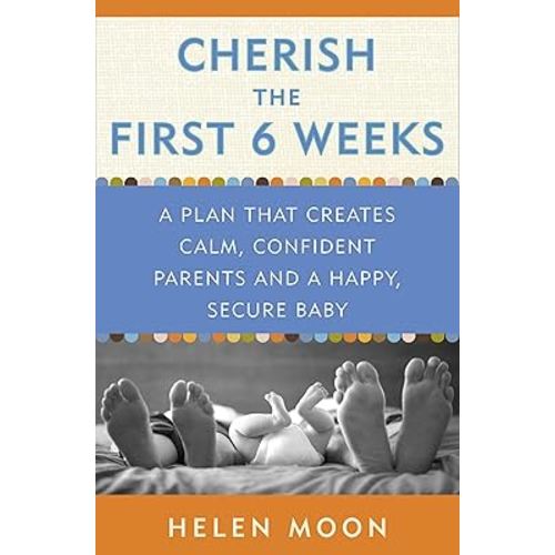 Cherish the First Six Weeks: A Plan that Creates Calm, Confident Parents and a Happy, Secure Baby