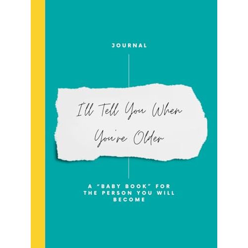 I'll Tell You When You're Older: A "Baby Book" For The Person You Will Become