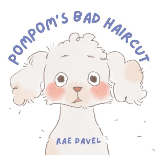 Pompom's Bad Haircut: The Story of a Little Dog, a Big Mistake, and a Wonderful Gift
