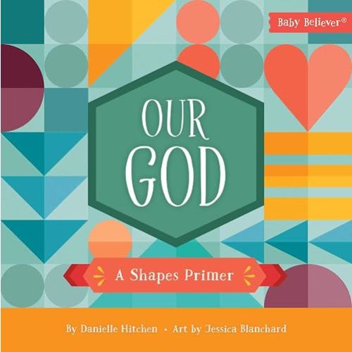 Our God: Christian Shapes Board Book Exploring God's Character Through Scripture (Baby Believer)