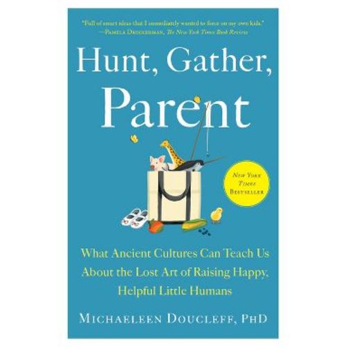 Hunt, Gather, Parent - by Michaeleen Doucleff (Paperback)