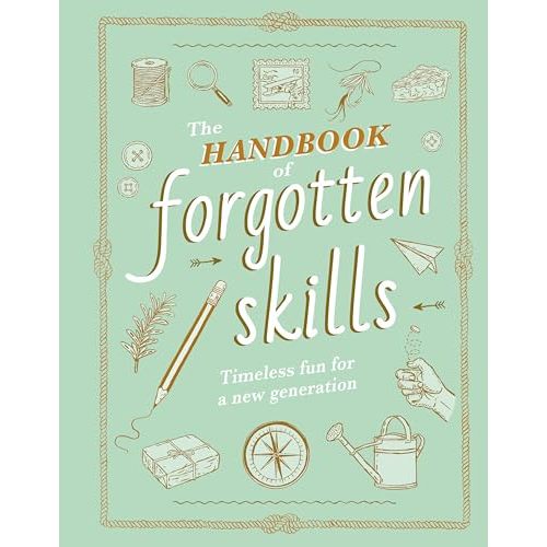 The Handbook of Forgotten Skills: Timeless Fun for a New Generation