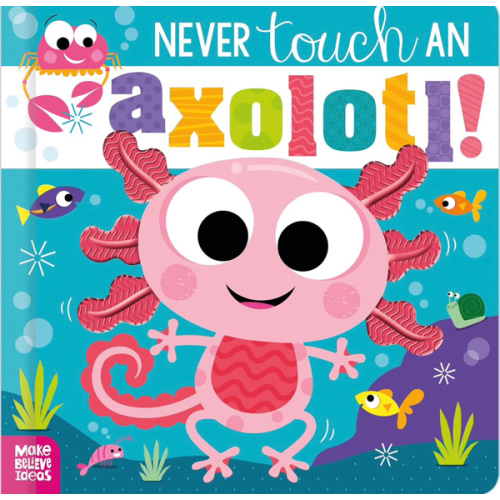 Make Believe Ideas Never Touch an Axolotl!.