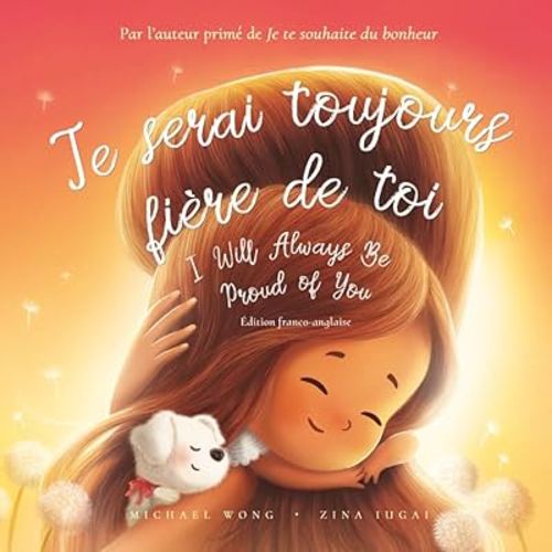 Je serai toujours fière de toi: Édition français-anglais (I Will Always Be Proud of You: French-English edition) (La série amour inconditionnel (français-anglais)) (French Edition)