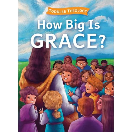 How Big Is Grace?: A Toddler Theology Book About Salvation Board book – March 18, 2025