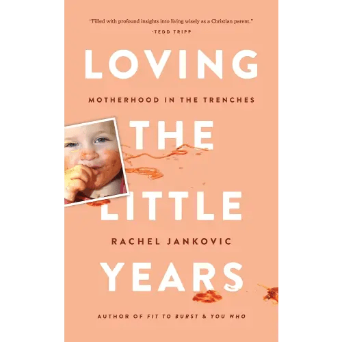 Loving the Little Years: Motherhood in the Trenches - Grace Based Christian Parenting