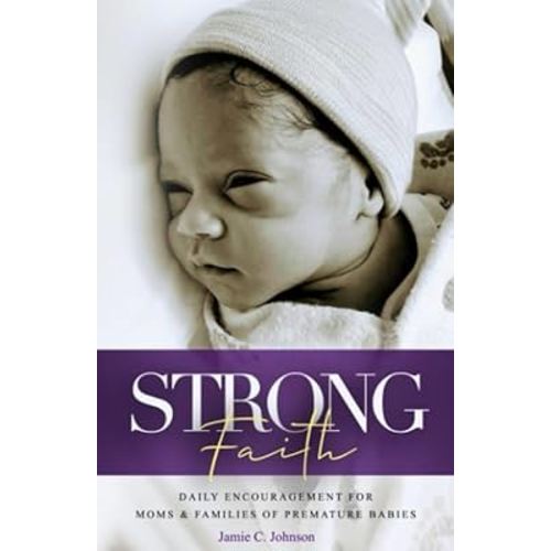 Strong Faith: Daily Encouragement for Moms & Families of Premature Babies