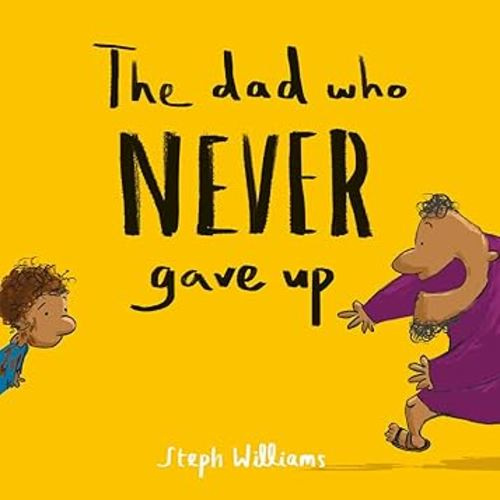 The Dad Who Never Gave Up: (An engaging retelling of the Bible story of the prodigal son for toddlers / kids ages 2-4)