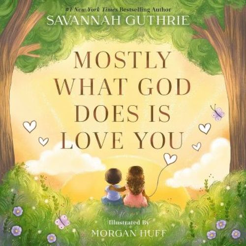 Mostly What God Does Is Love You - By Savannah Guthrie (hardcover)