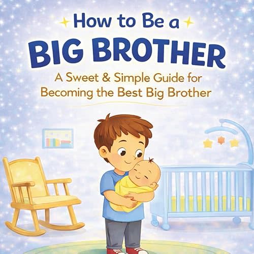 How to Be a Big Brother Book for Toddlers Ages 2–5: A Gentle Story About Becoming a Big Brother and Preparing for a New Baby Paperback – January 30, 2026