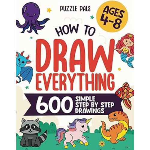 How To Draw Everything: 600 Simple Step By Step Drawings For Kids Ages 4 to 8
