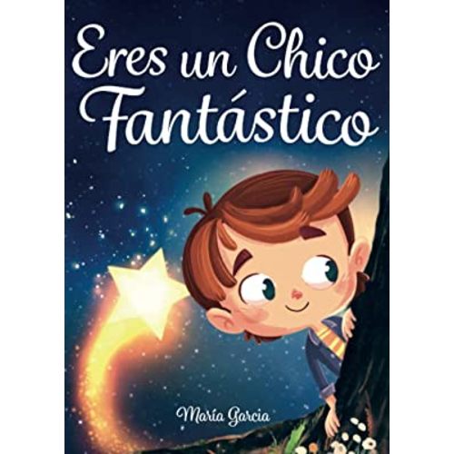 Eres un Chico Fantástico: Historias inspiradoras sobre el valor, la fuerza interior y la confianza en sí mismo (Spanish Edition)