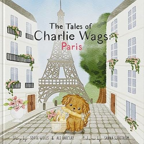 The Tales of Charlie Wags: Paris | A Fun & Educational Rhyming Picture Book for Kids (Ages 3-7) | Beautifully Illustrated Read-Aloud