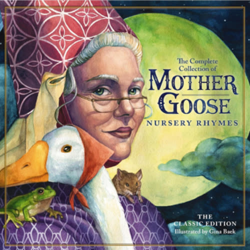 The Classic Collection of Mother Goose Nursery Rhymes: Over 100 Cherished Poems and Rhymes for Kids and Families (The Classic Edition)
