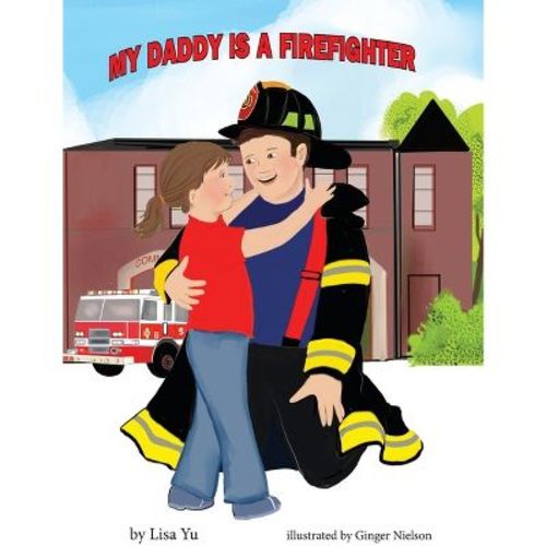 My Daddy Is A Firefighter - (my Parent's Job Children's) By Lisa Yu (hardcover)