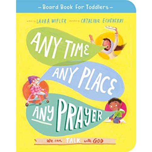 Any Time, Any Place, Any Prayer Board Book: We can talk with God (Illustrated Bible book on prayer to gift kids ages 2-4 and help toddlers to pray)