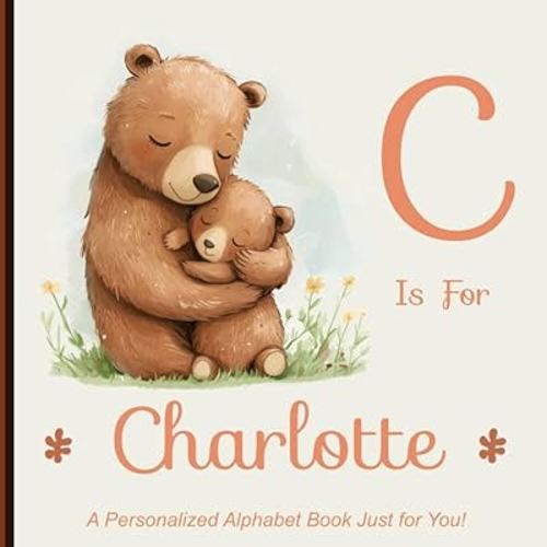 C is for Charlotte: A Personalized Alphabet Book Just for You!