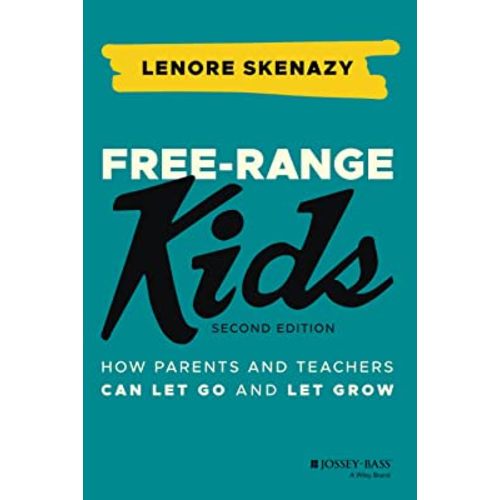 Free-Range Kids: How Parents and Teachers Can Let Go and Let Grow
