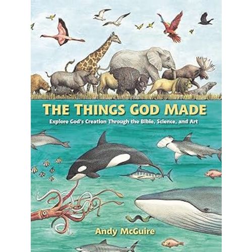 The Things God Made: Explore God’s Creation through the Bible, Science, and Art