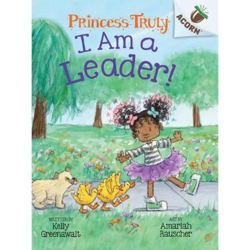 I Am A Leader!: An Acorn Book (princess Truly #9) - By Kelly Greenawalt (hardcover)