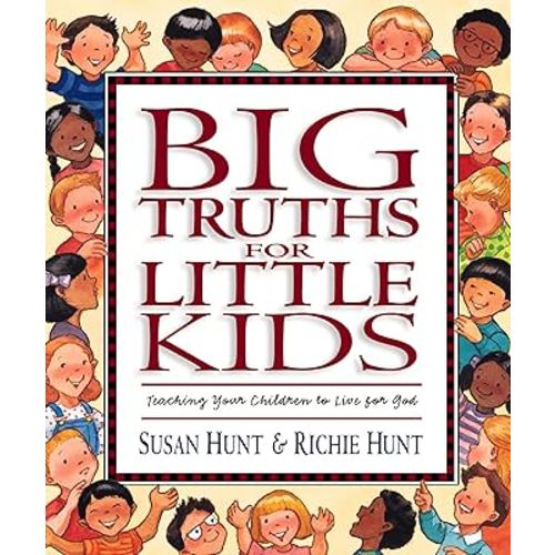 Big Truths for Little Kids: Teaching Your Children to Live for God