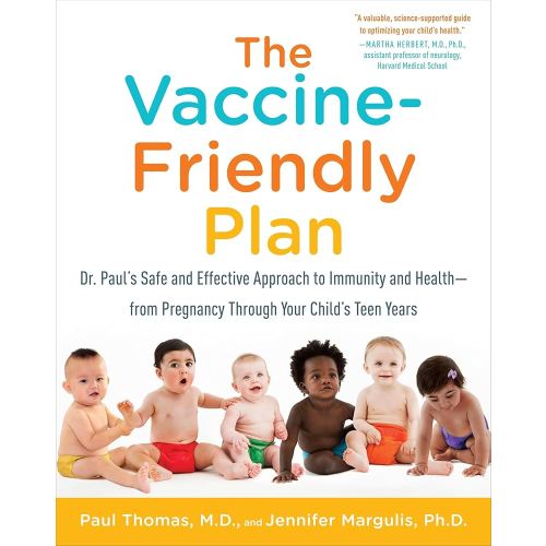 The Vaccine-Friendly Plan: Dr. Paul's Safe and Effective Approach to Immunity and Health-from Pregnancy Through Your Child's Teen Years