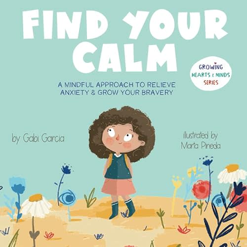 Find Your Calm: A Mindful Approach To Relieve Anxiety And Grow Your Bravery (Growing Heart & Minds) Paperback – March 17, 2020