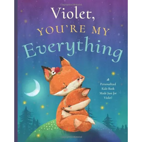 Violet, You’re My Everything: A Personalized Kids Book Just for Violet! (Personalized Children’s Book Gift for Baby Showers and Birthdays)