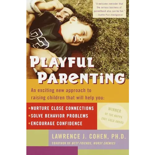 Playful Parenting: An Exciting New Approach to Raising Children That Will Help You Nurture Close Connections, Solve Behavior Problems, and Encourage Confidence