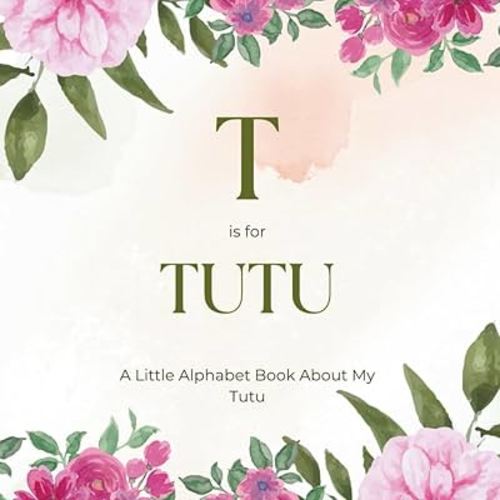 T is for Tutu: A Little Alphabet Book About My Tutu