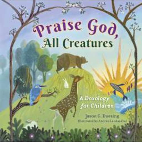 Praise God, All Creatures | Lifeway