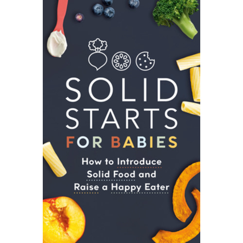 Solid Starts for Babies: How to Introduce Solid Food and Raise a Happy Eater | Horizon Books