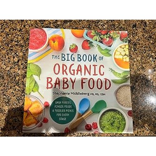 The Big Book of Organic Baby Food: Baby Purées, Finger Foods, and Toddler Meals For Every Stage (Organic Foods for Baby and Toddler): Middleberg, Stephanie: 9781943451524: Amazon.com: Books