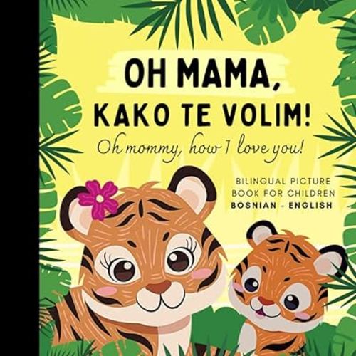 Oh mommy, how I love you! Bilingual Picture Book for Children, Bosnian Language Learning, Learn Bosnian: Easy Bosnian for Kids