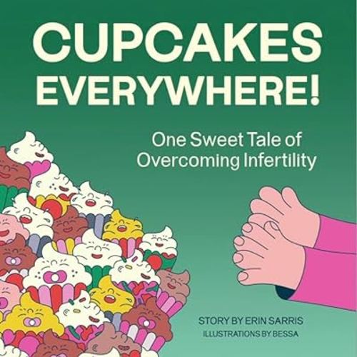 Cupcakes Everywhere: One Sweet Tale of Overcoming Infertility