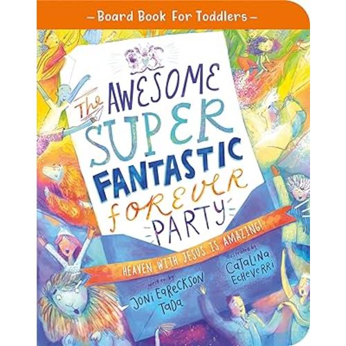 The Awesome Super Fantastic Forever Party Board Book: Heaven with Jesus is Amazing! (Illustrated Bible book on Heaven to gift kids ages 2-4 toddlers) ... Truth for Toddlers) (Board Book for Toddlers)