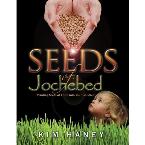 Seeds of Jochebed (Planting Seeds of Biblical Truth into the Hearts of Your Children)