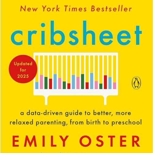 Cribsheet: A Data-Driven Guide to Better, More Relaxed Parenting, from Birth to Preschool (The ParentData Series)