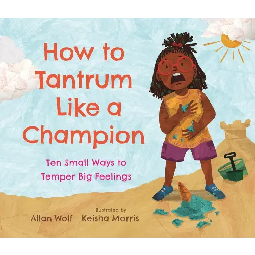 How to Tantrum Like a Champion: Ten Small Ways to Temper Big Feelings