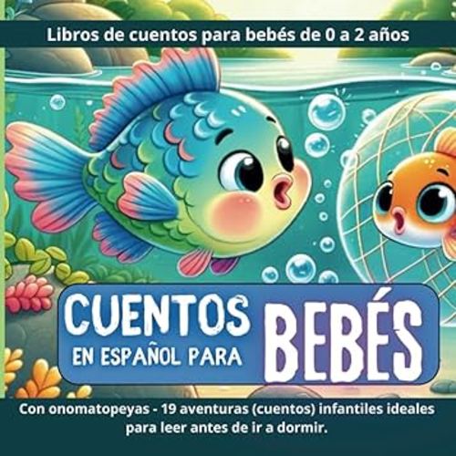 Libros de cuentos para bebes de 0 a 2 años: Cuentos en español para bebes con onomatopeyas. 19 Aventuras ( cuentos ) infantiles ideales para leer ... o cualquier hora del día. (Spanish Edition)